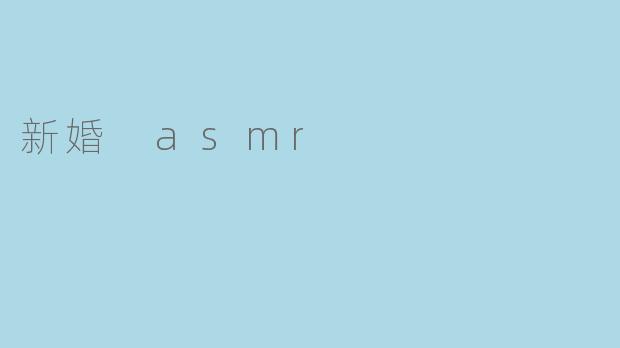 新婚 ASMR:甜蜜的低声细语与温暖的触感